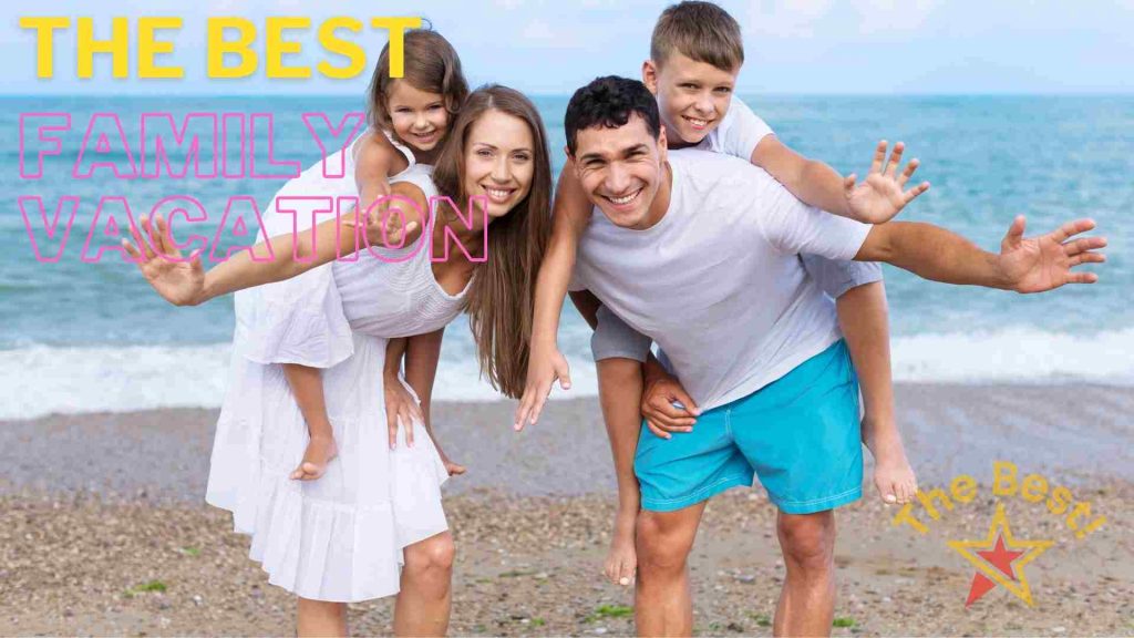 The Best Family-Friendly Vacation Destinations