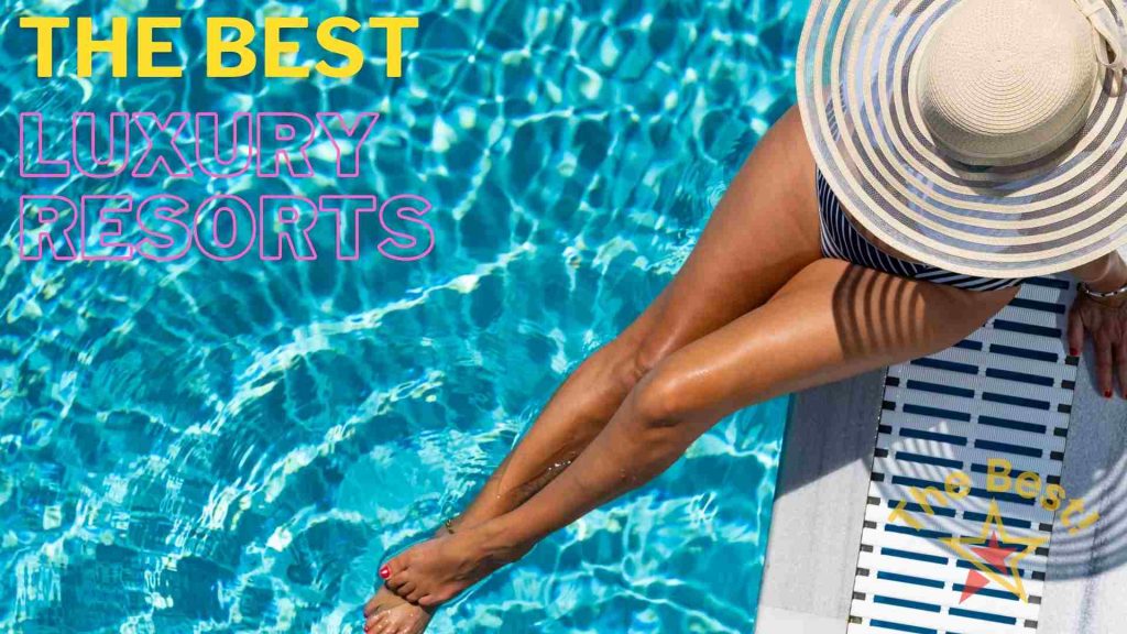 The Best Luxury Resorts